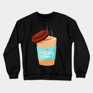 Start your day with Coffee. Coffee lover gift idea. Crewneck Sweatshirt